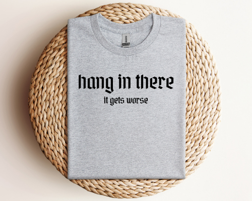 Hang in there - it gets worse T-Shirt
