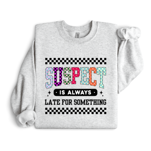 SUSPECT IS ALWAYS LATE CREWNECK