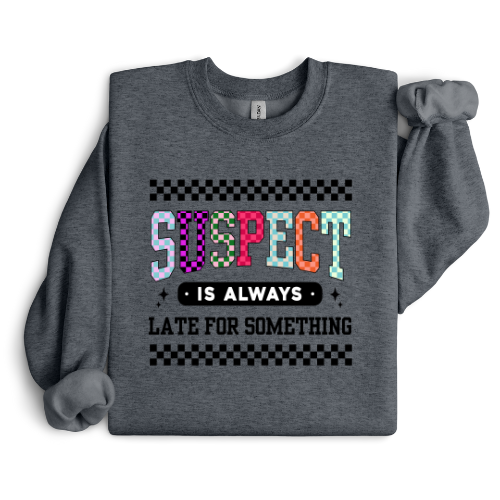 SUSPECT IS ALWAYS LATE CREWNECK