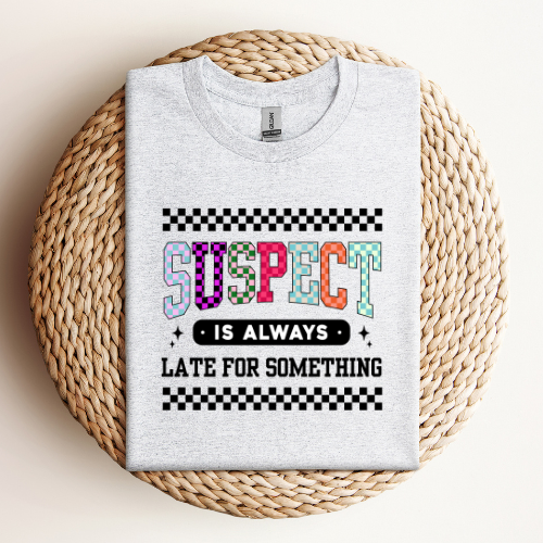 SUSPECT IS ALWAYS LATE T-SHIRT