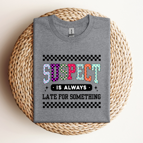 SUSPECT IS ALWAYS LATE T-SHIRT