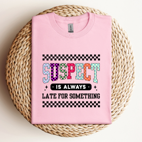 SUSPECT IS ALWAYS LATE T-SHIRT