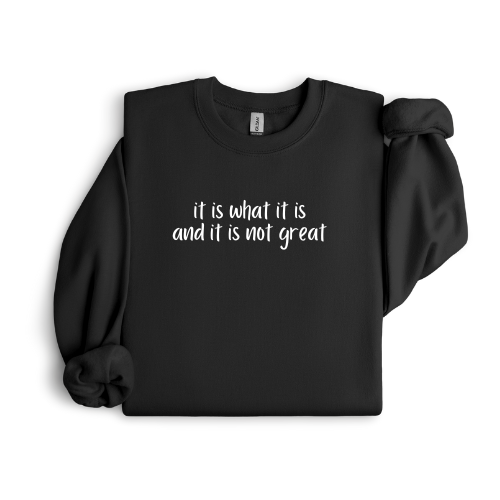 It is what it is crewneck