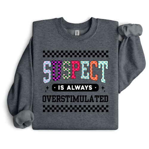 SUSPECT IS ALWAYS OVERSTIMULATED CREWNECK