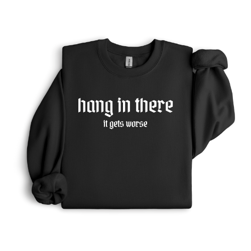 Hang in there - it gets worse crewneck