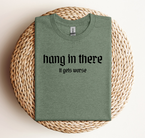 Hang in there - it gets worse T-Shirt