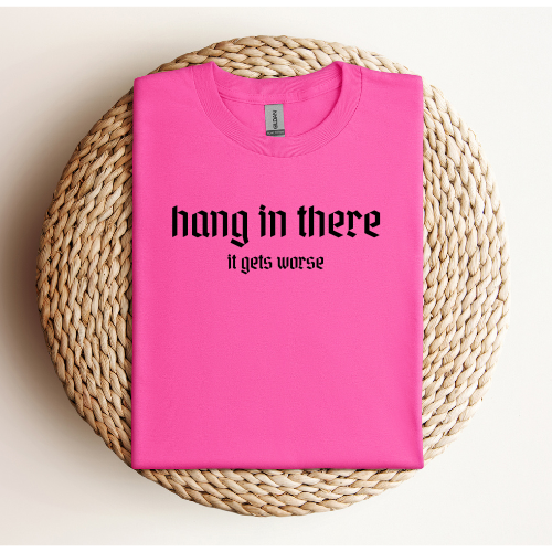 Hang in there - it gets worse T-Shirt